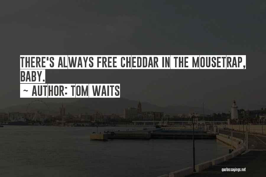 Tom Waits Quotes: There's Always Free Cheddar In The Mousetrap, Baby.