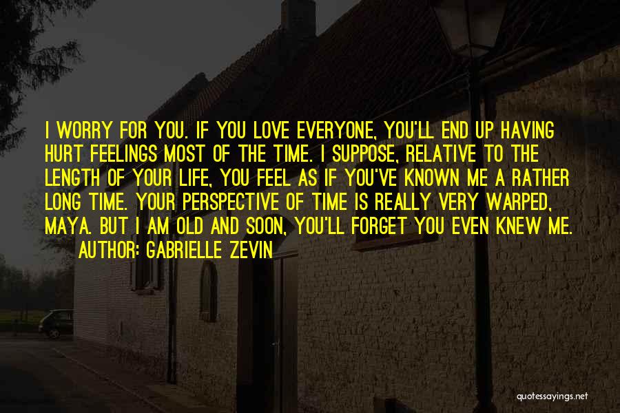 Gabrielle Zevin Quotes: I Worry For You. If You Love Everyone, You'll End Up Having Hurt Feelings Most Of The Time. I Suppose,