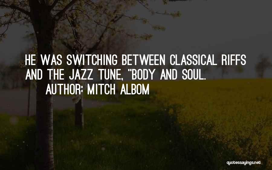 Mitch Albom Quotes: He Was Switching Between Classical Riffs And The Jazz Tune, Body And Soul.