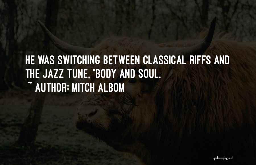 Mitch Albom Quotes: He Was Switching Between Classical Riffs And The Jazz Tune, Body And Soul.