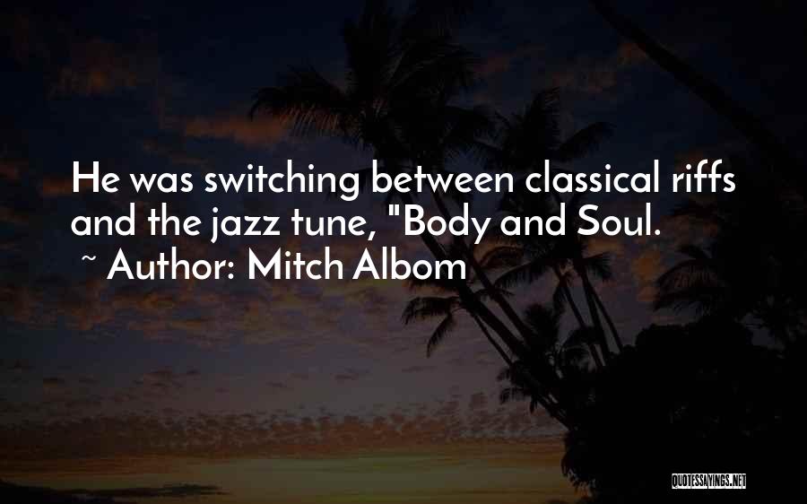 Mitch Albom Quotes: He Was Switching Between Classical Riffs And The Jazz Tune, Body And Soul.