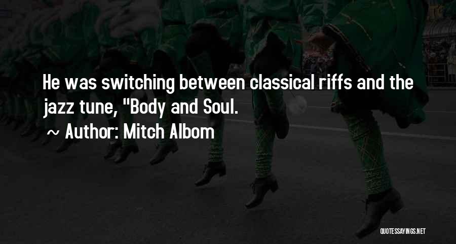 Mitch Albom Quotes: He Was Switching Between Classical Riffs And The Jazz Tune, Body And Soul.