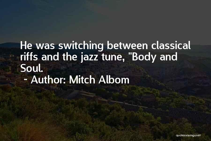 Mitch Albom Quotes: He Was Switching Between Classical Riffs And The Jazz Tune, Body And Soul.