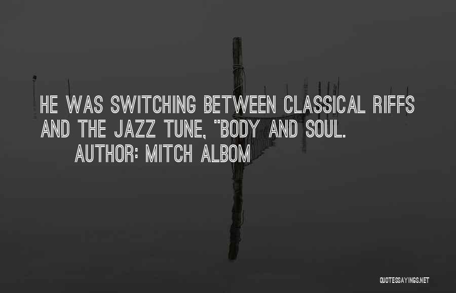 Mitch Albom Quotes: He Was Switching Between Classical Riffs And The Jazz Tune, Body And Soul.