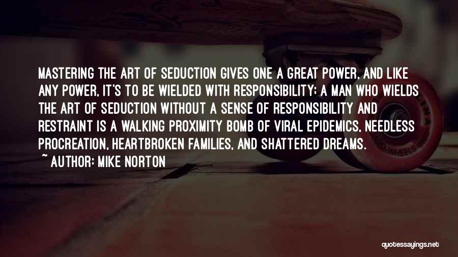 Mike Norton Quotes: Mastering The Art Of Seduction Gives One A Great Power, And Like Any Power, It's To Be Wielded With Responsibility;