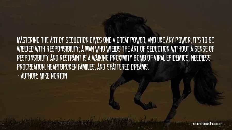 Mike Norton Quotes: Mastering The Art Of Seduction Gives One A Great Power, And Like Any Power, It's To Be Wielded With Responsibility;