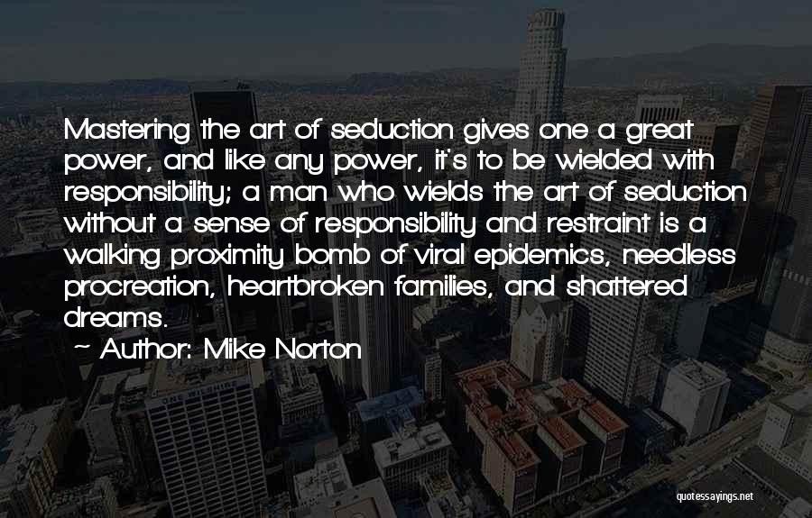 Mike Norton Quotes: Mastering The Art Of Seduction Gives One A Great Power, And Like Any Power, It's To Be Wielded With Responsibility;