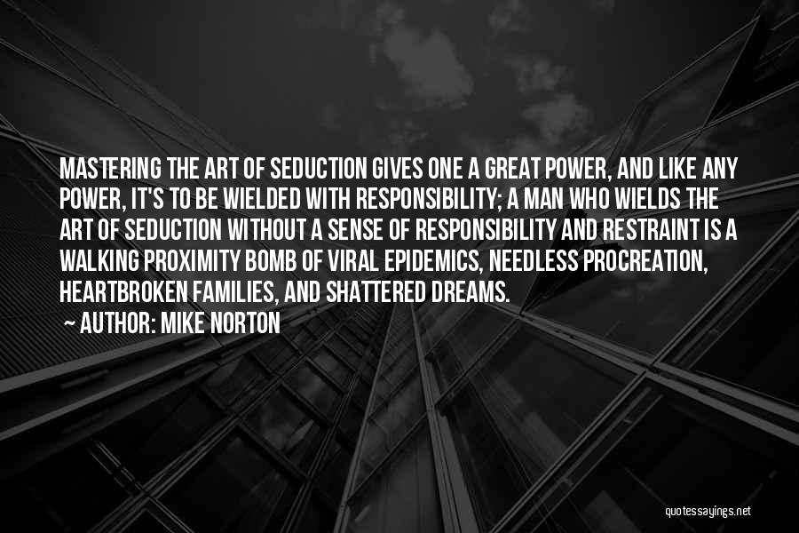 Mike Norton Quotes: Mastering The Art Of Seduction Gives One A Great Power, And Like Any Power, It's To Be Wielded With Responsibility;