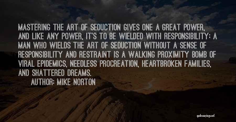 Mike Norton Quotes: Mastering The Art Of Seduction Gives One A Great Power, And Like Any Power, It's To Be Wielded With Responsibility;