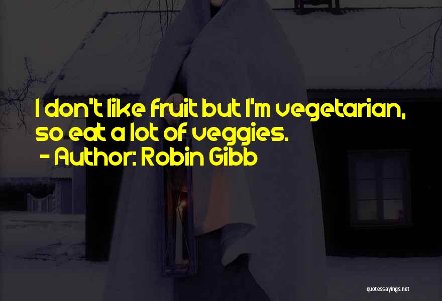 Robin Gibb Quotes: I Don't Like Fruit But I'm Vegetarian, So Eat A Lot Of Veggies.