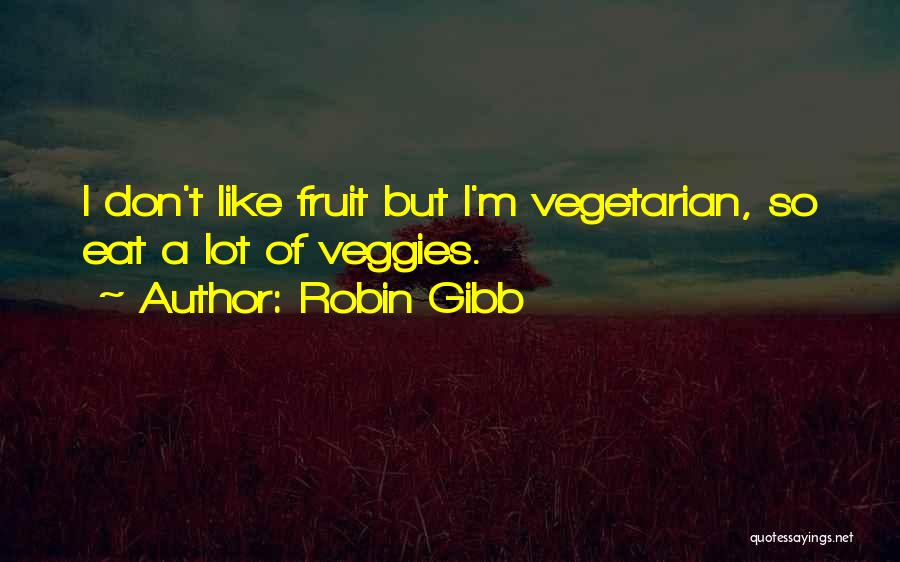 Robin Gibb Quotes: I Don't Like Fruit But I'm Vegetarian, So Eat A Lot Of Veggies.