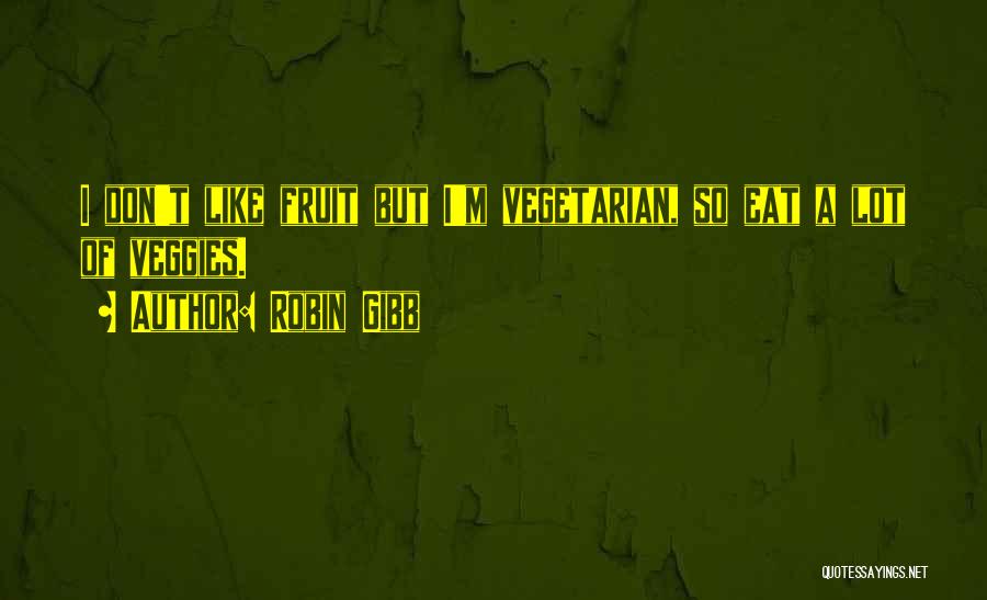 Robin Gibb Quotes: I Don't Like Fruit But I'm Vegetarian, So Eat A Lot Of Veggies.