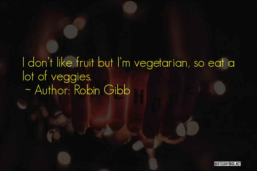 Robin Gibb Quotes: I Don't Like Fruit But I'm Vegetarian, So Eat A Lot Of Veggies.