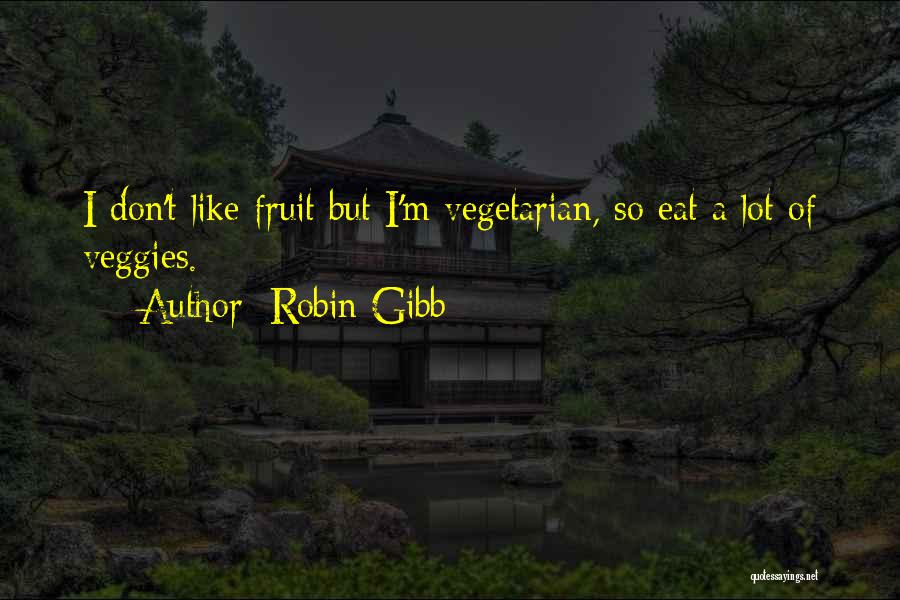 Robin Gibb Quotes: I Don't Like Fruit But I'm Vegetarian, So Eat A Lot Of Veggies.