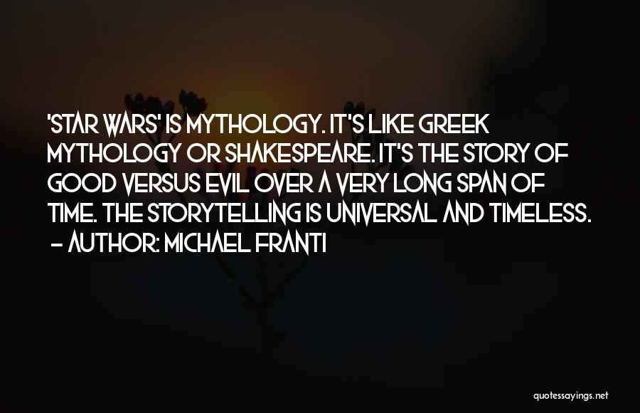 Michael Franti Quotes: 'star Wars' Is Mythology. It's Like Greek Mythology Or Shakespeare. It's The Story Of Good Versus Evil Over A Very