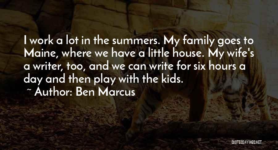 Ben Marcus Quotes: I Work A Lot In The Summers. My Family Goes To Maine, Where We Have A Little House. My Wife's