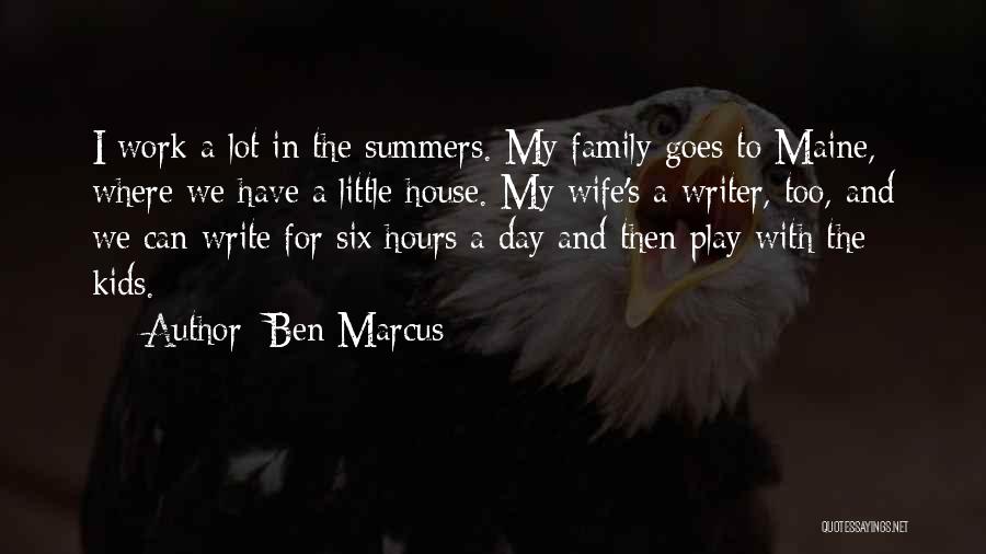 Ben Marcus Quotes: I Work A Lot In The Summers. My Family Goes To Maine, Where We Have A Little House. My Wife's
