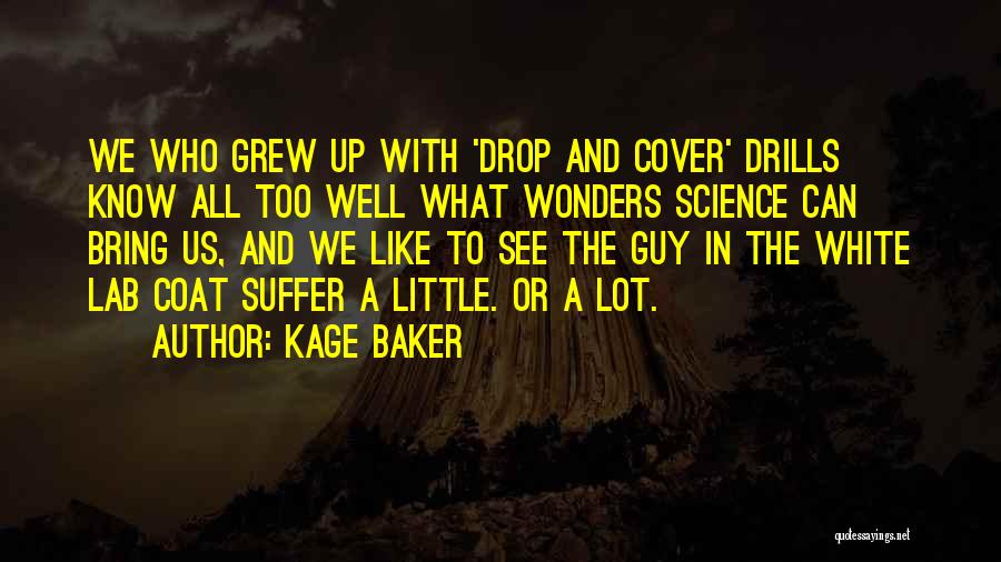 Kage Baker Quotes: We Who Grew Up With 'drop And Cover' Drills Know All Too Well What Wonders Science Can Bring Us, And