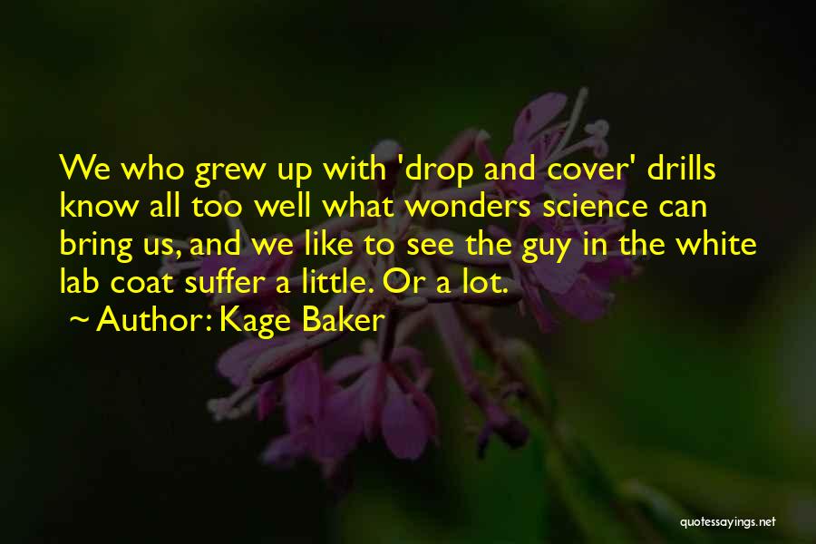 Kage Baker Quotes: We Who Grew Up With 'drop And Cover' Drills Know All Too Well What Wonders Science Can Bring Us, And