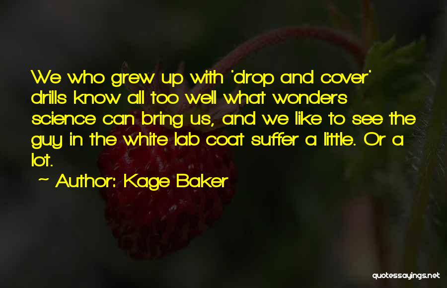 Kage Baker Quotes: We Who Grew Up With 'drop And Cover' Drills Know All Too Well What Wonders Science Can Bring Us, And