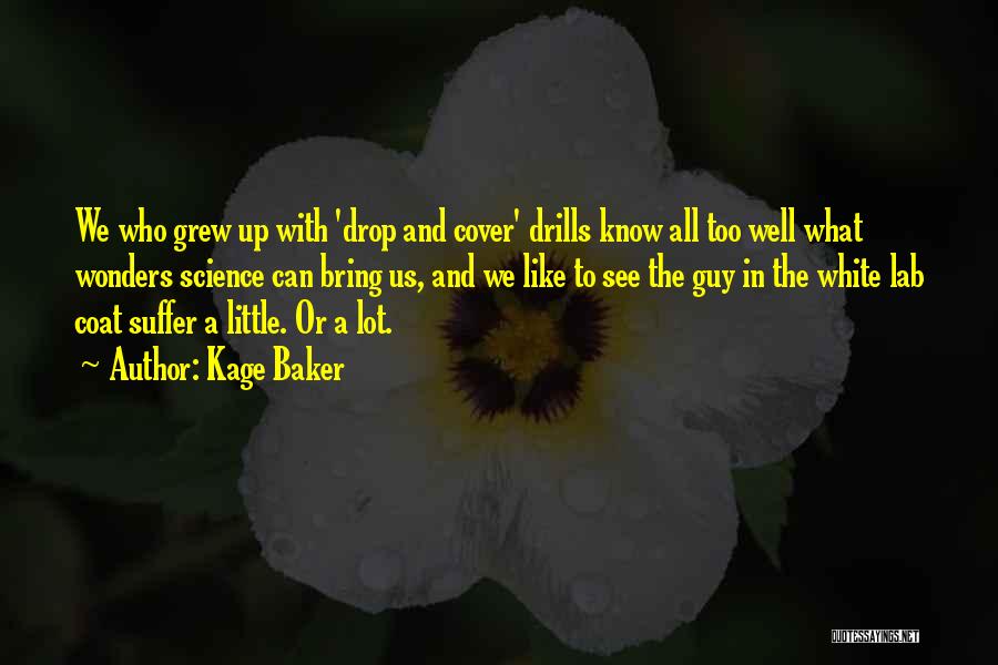 Kage Baker Quotes: We Who Grew Up With 'drop And Cover' Drills Know All Too Well What Wonders Science Can Bring Us, And