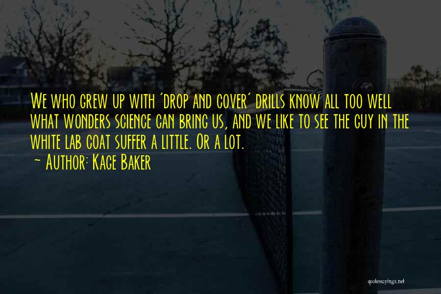 Kage Baker Quotes: We Who Grew Up With 'drop And Cover' Drills Know All Too Well What Wonders Science Can Bring Us, And