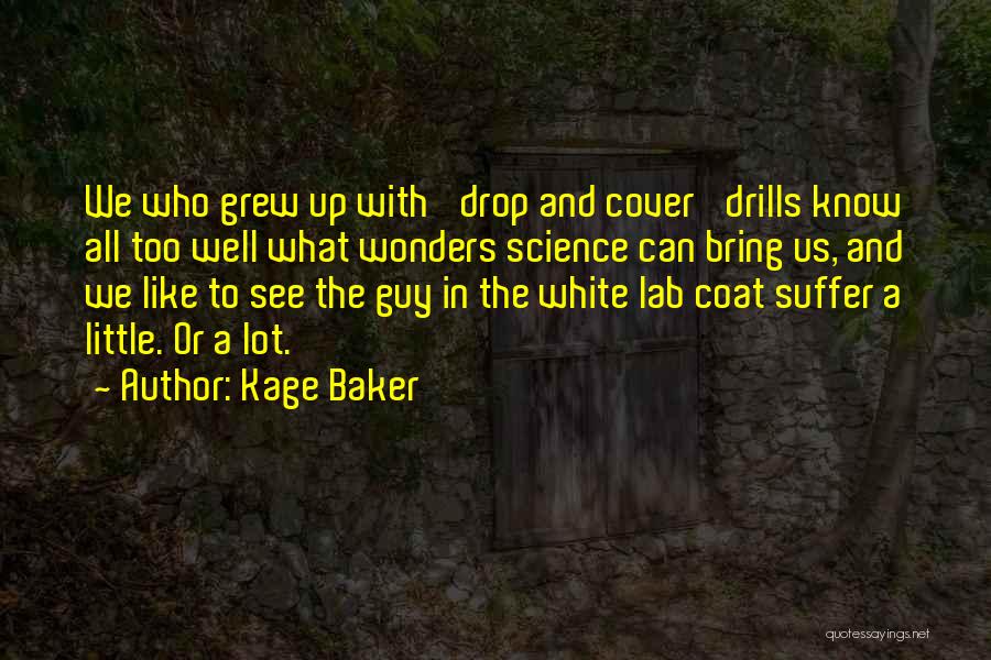 Kage Baker Quotes: We Who Grew Up With 'drop And Cover' Drills Know All Too Well What Wonders Science Can Bring Us, And