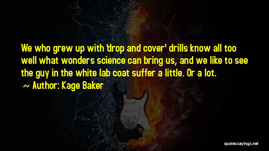 Kage Baker Quotes: We Who Grew Up With 'drop And Cover' Drills Know All Too Well What Wonders Science Can Bring Us, And