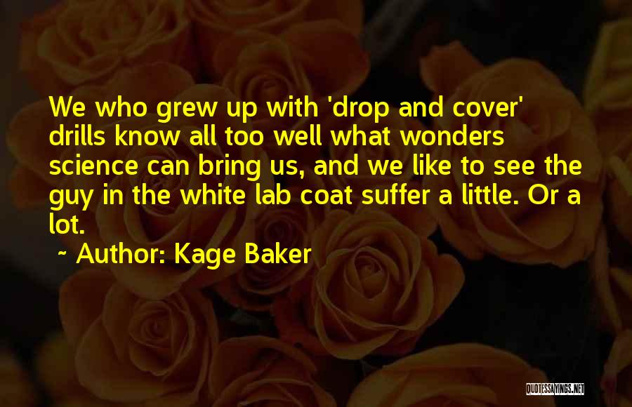 Kage Baker Quotes: We Who Grew Up With 'drop And Cover' Drills Know All Too Well What Wonders Science Can Bring Us, And