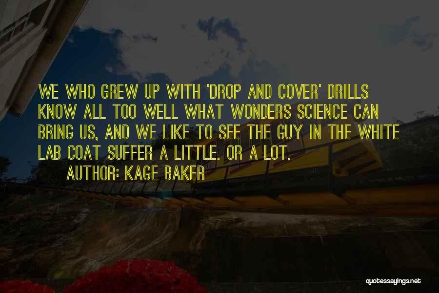 Kage Baker Quotes: We Who Grew Up With 'drop And Cover' Drills Know All Too Well What Wonders Science Can Bring Us, And