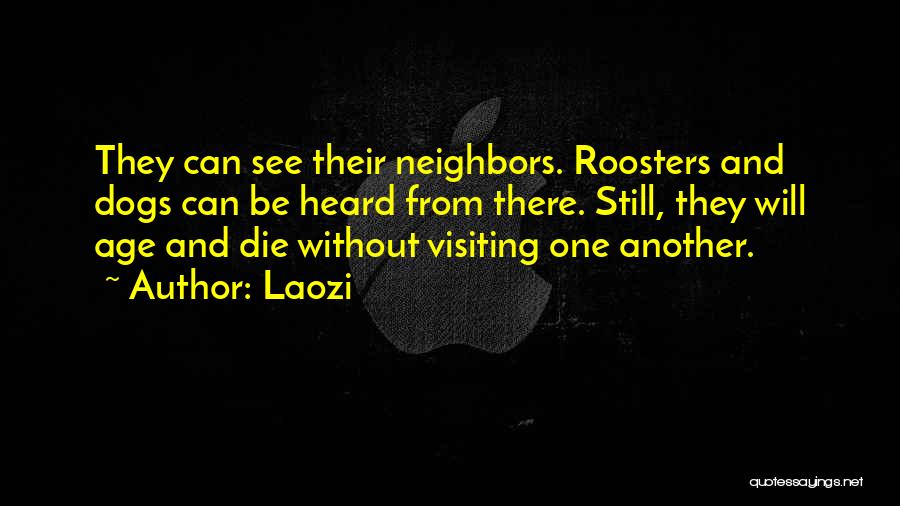 Laozi Quotes: They Can See Their Neighbors. Roosters And Dogs Can Be Heard From There. Still, They Will Age And Die Without