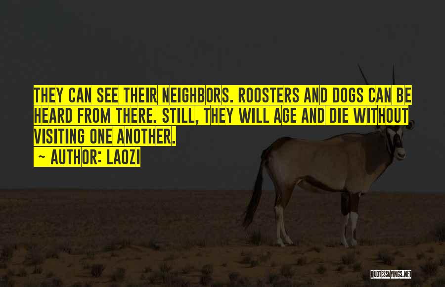 Laozi Quotes: They Can See Their Neighbors. Roosters And Dogs Can Be Heard From There. Still, They Will Age And Die Without