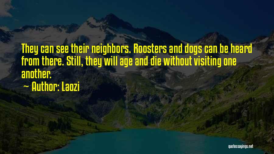 Laozi Quotes: They Can See Their Neighbors. Roosters And Dogs Can Be Heard From There. Still, They Will Age And Die Without