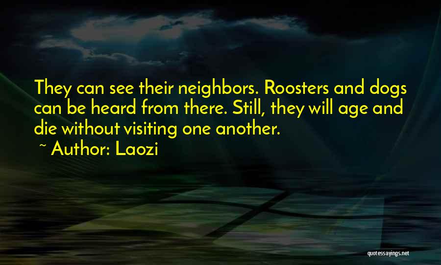 Laozi Quotes: They Can See Their Neighbors. Roosters And Dogs Can Be Heard From There. Still, They Will Age And Die Without