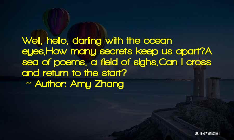 Amy Zhang Quotes: Well, Hello, Darling With The Ocean Eyes,how Many Secrets Keep Us Apart?a Sea Of Poems, A Field Of Sighs,can I