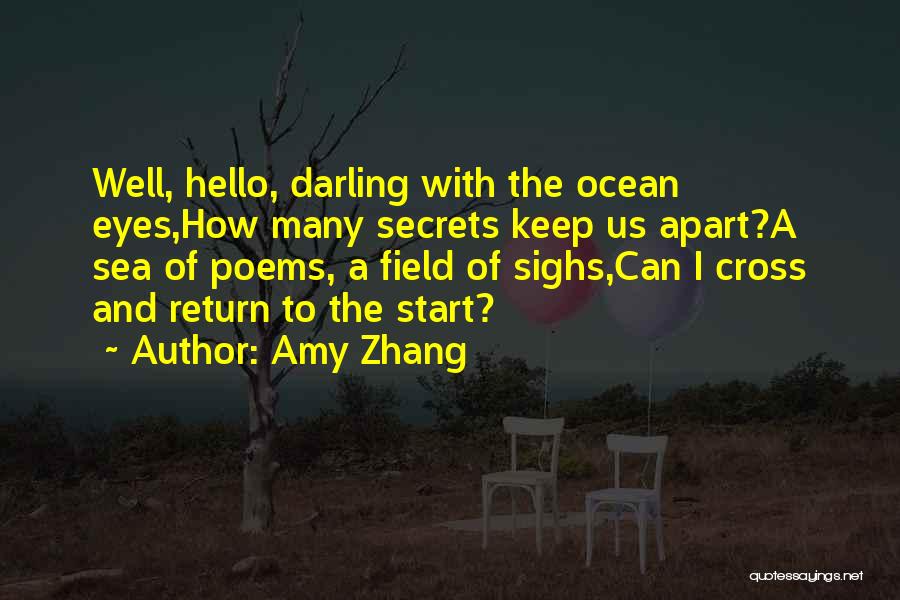 Amy Zhang Quotes: Well, Hello, Darling With The Ocean Eyes,how Many Secrets Keep Us Apart?a Sea Of Poems, A Field Of Sighs,can I