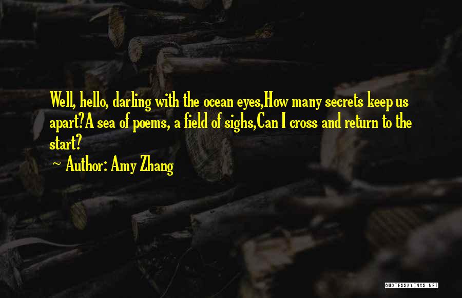 Amy Zhang Quotes: Well, Hello, Darling With The Ocean Eyes,how Many Secrets Keep Us Apart?a Sea Of Poems, A Field Of Sighs,can I