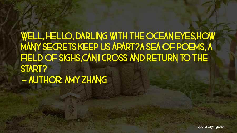 Amy Zhang Quotes: Well, Hello, Darling With The Ocean Eyes,how Many Secrets Keep Us Apart?a Sea Of Poems, A Field Of Sighs,can I