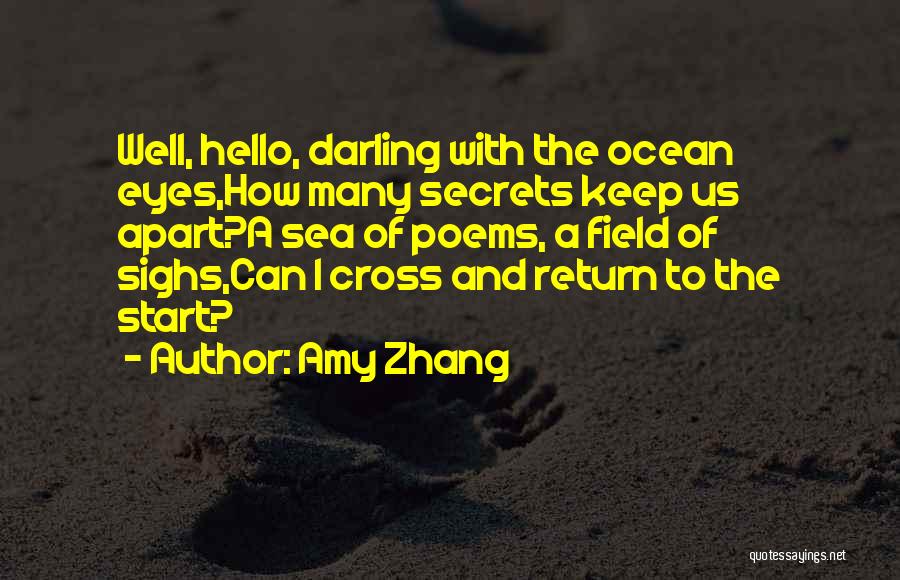 Amy Zhang Quotes: Well, Hello, Darling With The Ocean Eyes,how Many Secrets Keep Us Apart?a Sea Of Poems, A Field Of Sighs,can I