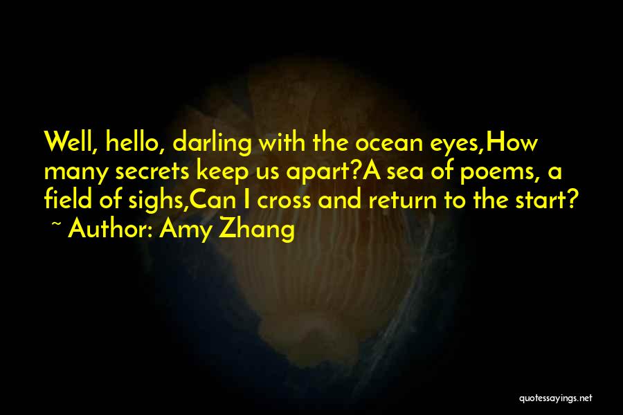 Amy Zhang Quotes: Well, Hello, Darling With The Ocean Eyes,how Many Secrets Keep Us Apart?a Sea Of Poems, A Field Of Sighs,can I