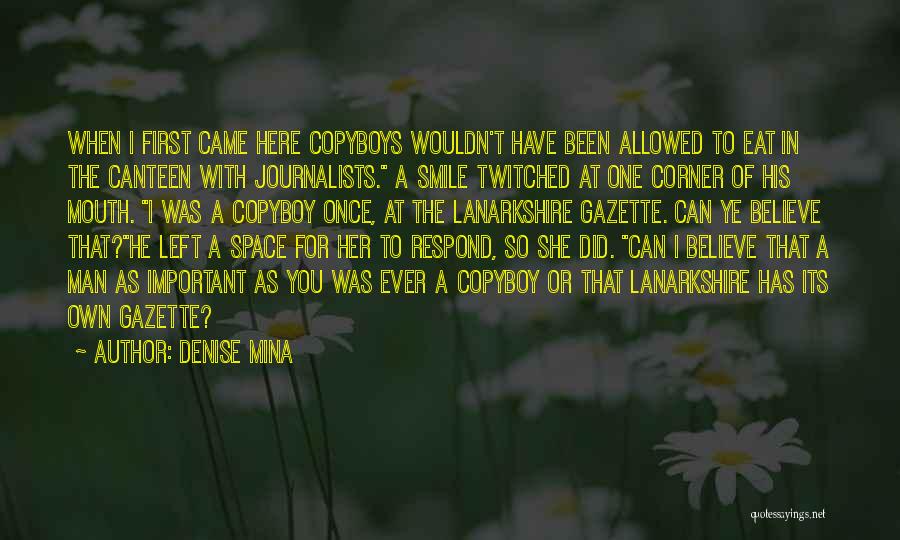 Denise Mina Quotes: When I First Came Here Copyboys Wouldn't Have Been Allowed To Eat In The Canteen With Journalists. A Smile Twitched