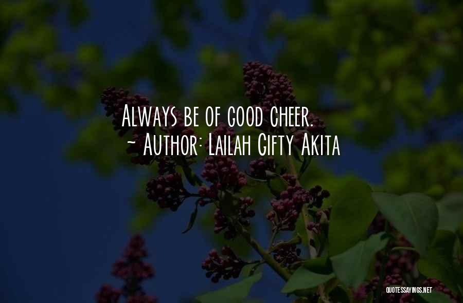 Lailah Gifty Akita Quotes: Always Be Of Good Cheer.