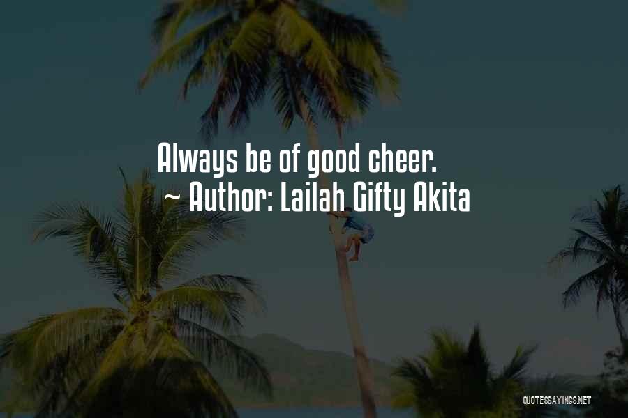 Lailah Gifty Akita Quotes: Always Be Of Good Cheer.