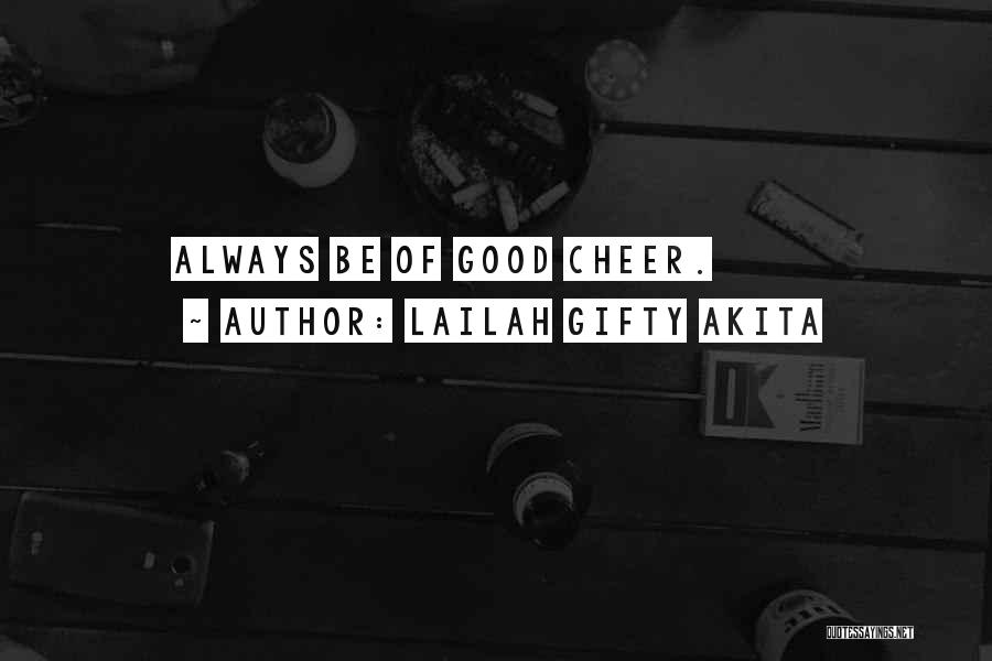 Lailah Gifty Akita Quotes: Always Be Of Good Cheer.