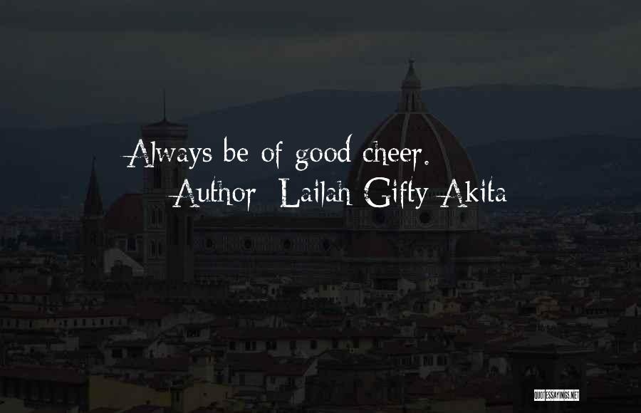 Lailah Gifty Akita Quotes: Always Be Of Good Cheer.