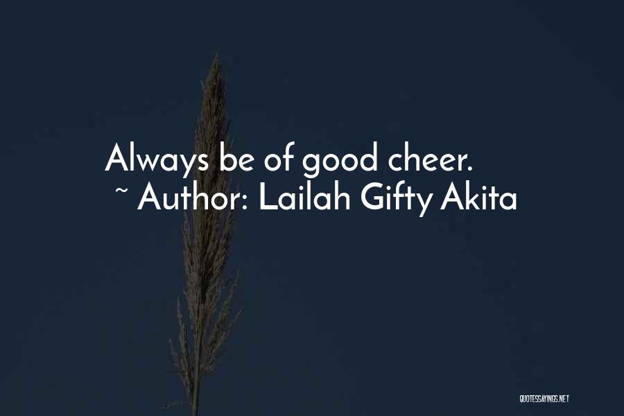 Lailah Gifty Akita Quotes: Always Be Of Good Cheer.