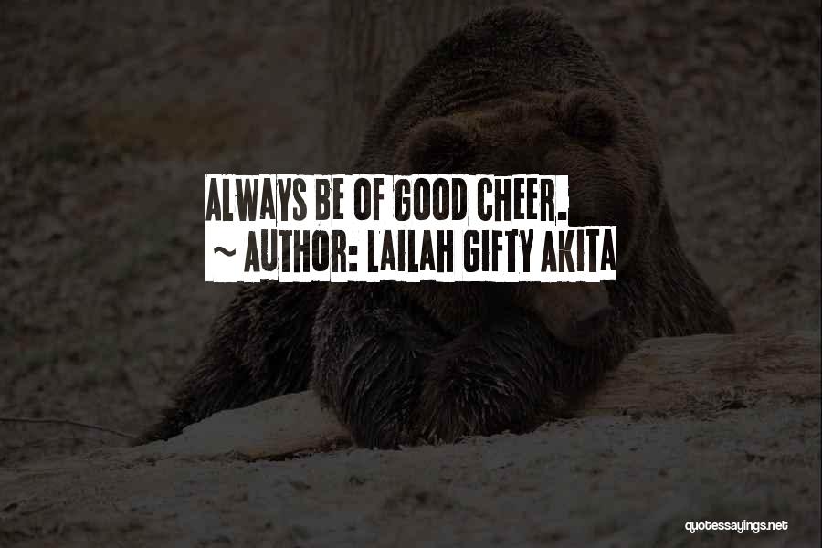 Lailah Gifty Akita Quotes: Always Be Of Good Cheer.