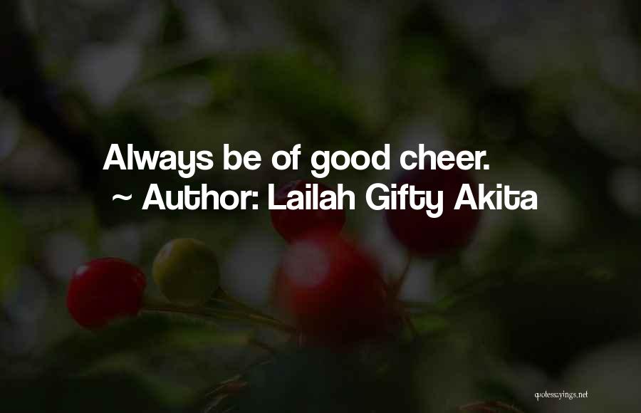Lailah Gifty Akita Quotes: Always Be Of Good Cheer.