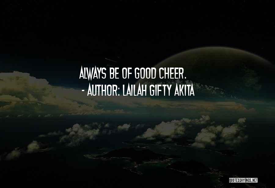 Lailah Gifty Akita Quotes: Always Be Of Good Cheer.