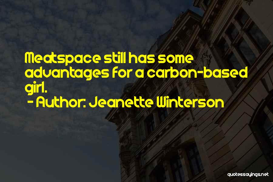 Jeanette Winterson Quotes: Meatspace Still Has Some Advantages For A Carbon-based Girl.